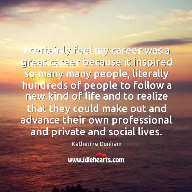 I certainly feel my career was a great career because it inspired so many many people Image