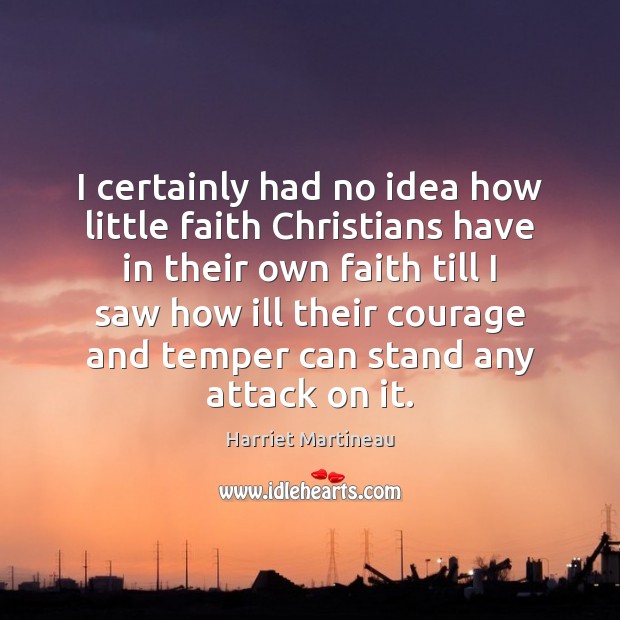 I certainly had no idea how little faith Christians have in their Harriet Martineau Picture Quote