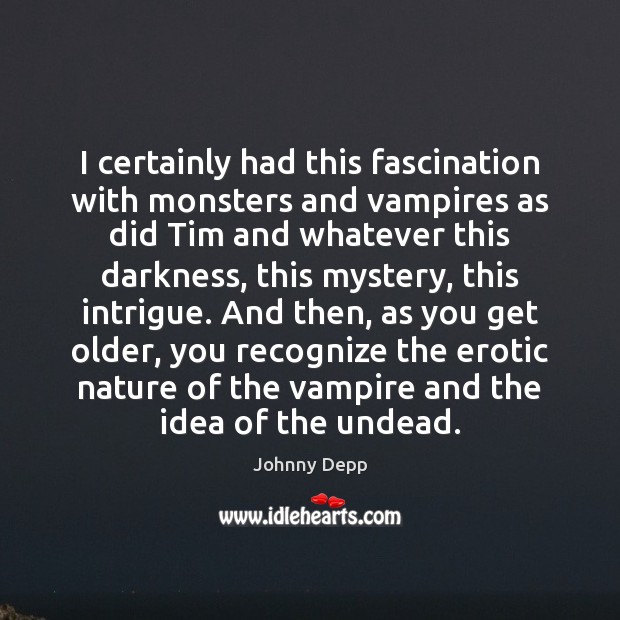 I certainly had this fascination with monsters and vampires as did Tim Johnny Depp Picture Quote