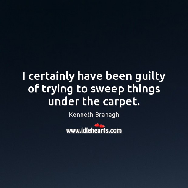 I certainly have been guilty of trying to sweep things under the carpet. Image