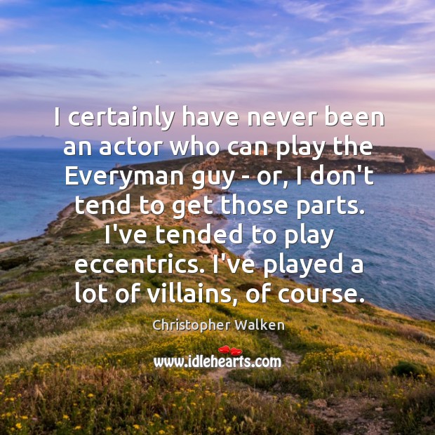 I certainly have never been an actor who can play the Everyman Image