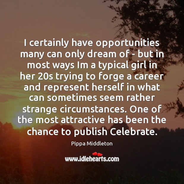 I certainly have opportunities many can only dream of – but in Celebrate Quotes Image