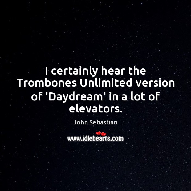 I certainly hear the Trombones Unlimited version of ‘Daydream’ in a lot of elevators. Image
