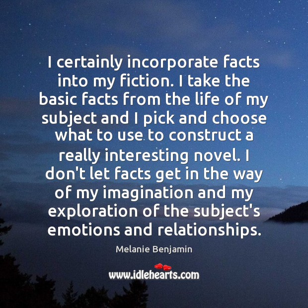 I certainly incorporate facts into my fiction. I take the basic facts Melanie Benjamin Picture Quote