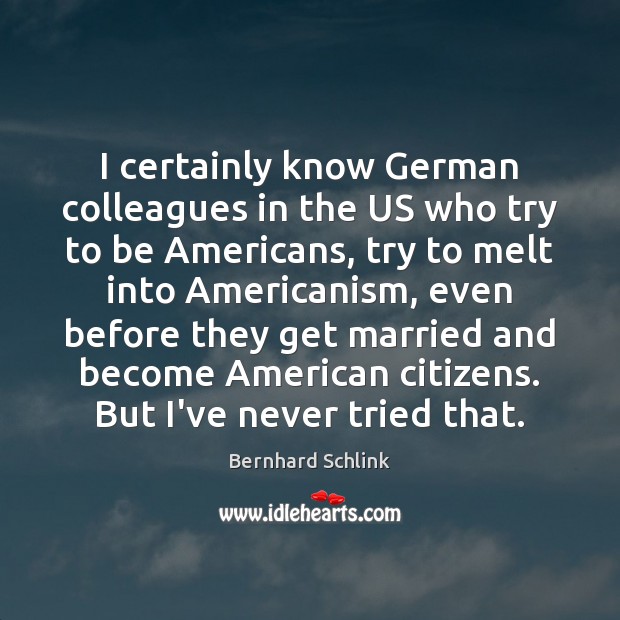 I certainly know German colleagues in the US who try to be Image