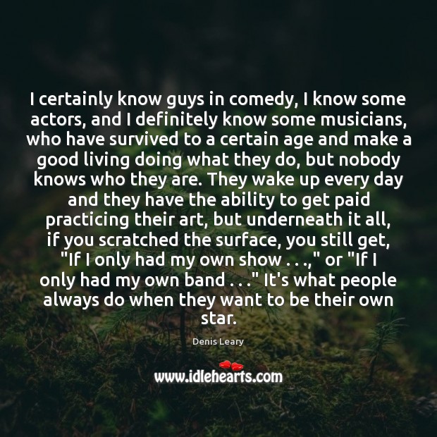 I certainly know guys in comedy, I know some actors, and I Image