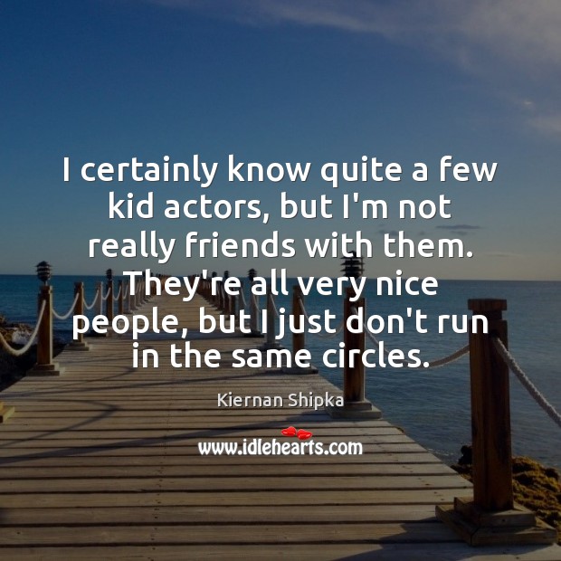 I certainly know quite a few kid actors, but I’m not really Image