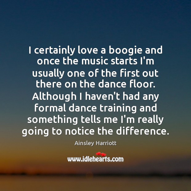 I Certainly Love A Boogie And Once The Music Starts I M Usually
