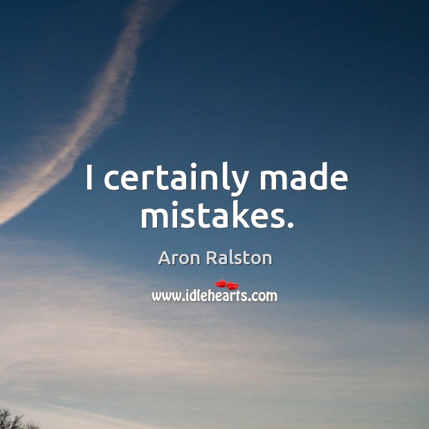 I certainly made mistakes. Aron Ralston Picture Quote