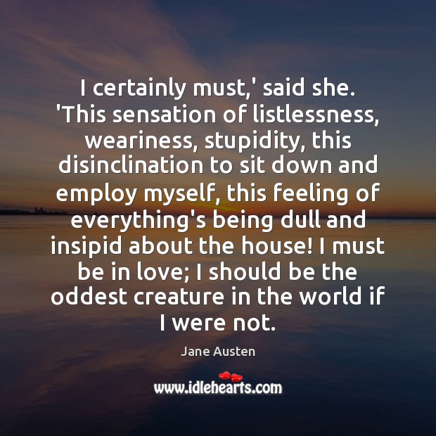 I certainly must,’ said she. ‘This sensation of listlessness, weariness, stupidity, 
