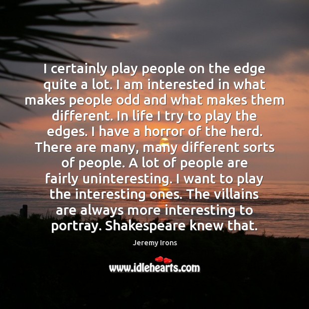 I certainly play people on the edge quite a lot. I am Jeremy Irons Picture Quote