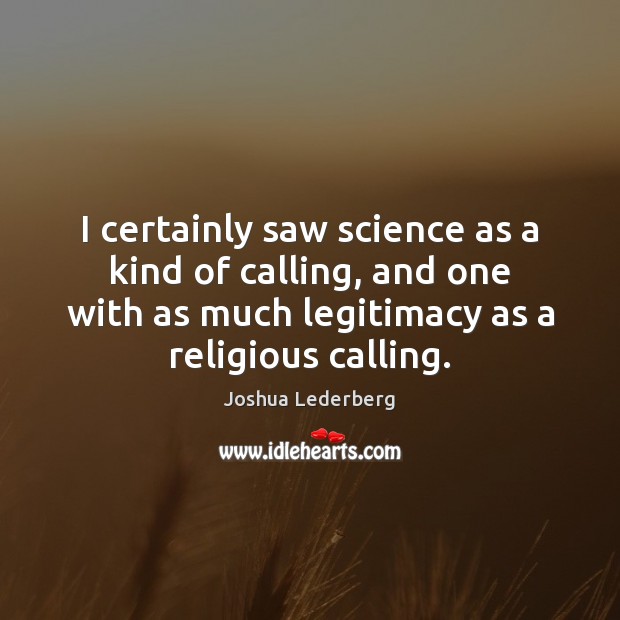 I certainly saw science as a kind of calling, and one with Joshua Lederberg Picture Quote