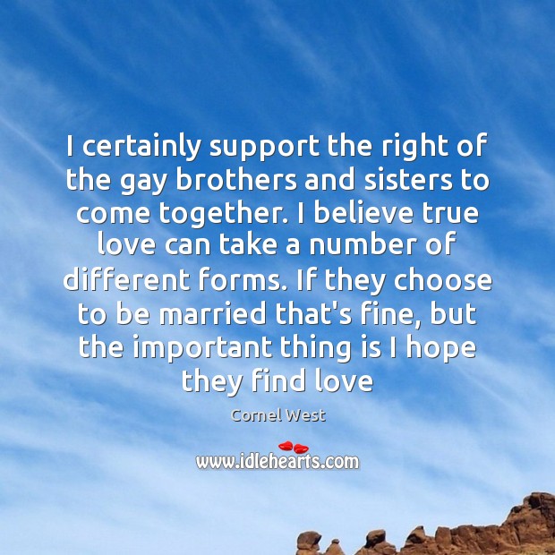 I certainly support the right of the gay brothers and sisters to True Love Quotes Image