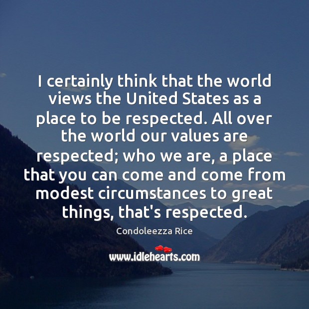 I certainly think that the world views the United States as a Condoleezza Rice Picture Quote