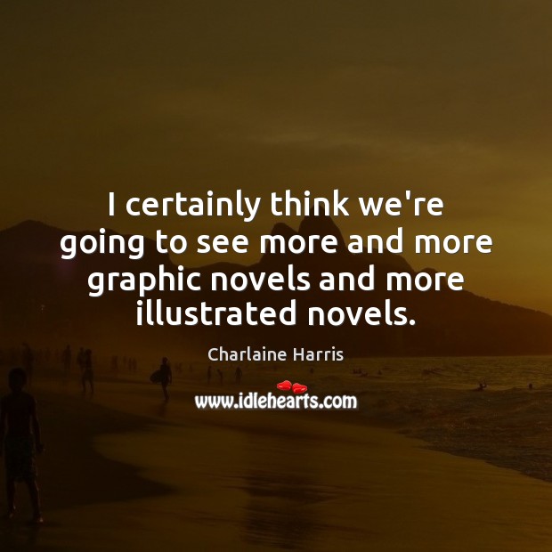 I certainly think we’re going to see more and more graphic novels Charlaine Harris Picture Quote