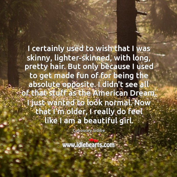 I certainly used to wish that I was skinny, lighter-skinned, with long, Gabourey Sidibe Picture Quote