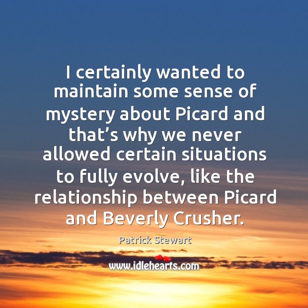 I certainly wanted to maintain some sense of mystery about picard and that’s why we Image