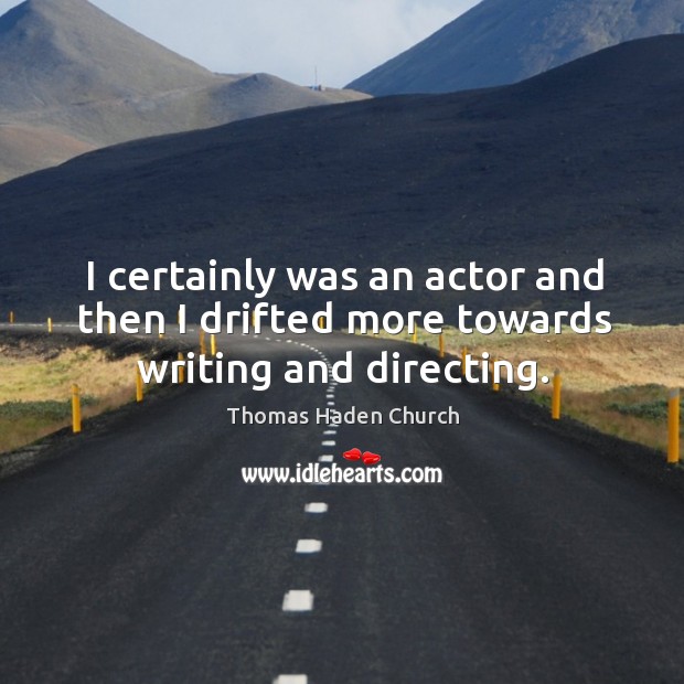 I certainly was an actor and then I drifted more towards writing and directing. Image