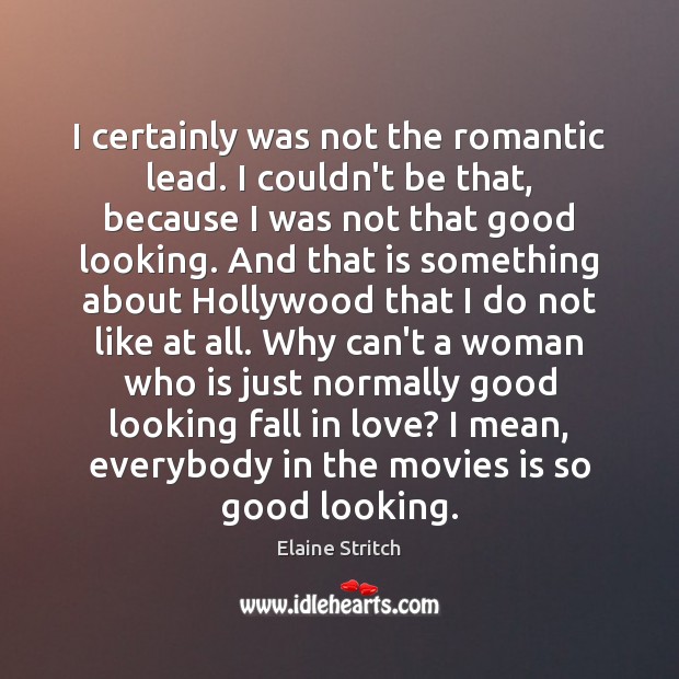 I certainly was not the romantic lead. I couldn’t be that, because Elaine Stritch Picture Quote