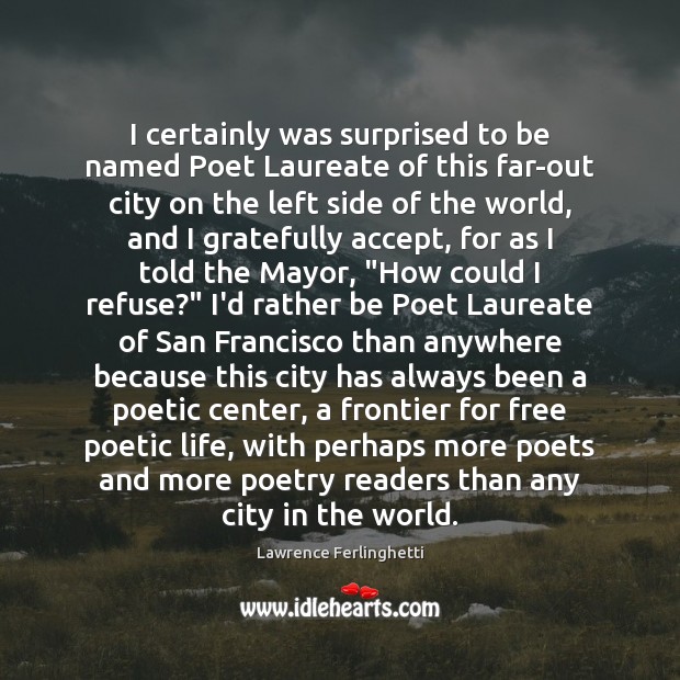 I certainly was surprised to be named Poet Laureate of this far-out Lawrence Ferlinghetti Picture Quote