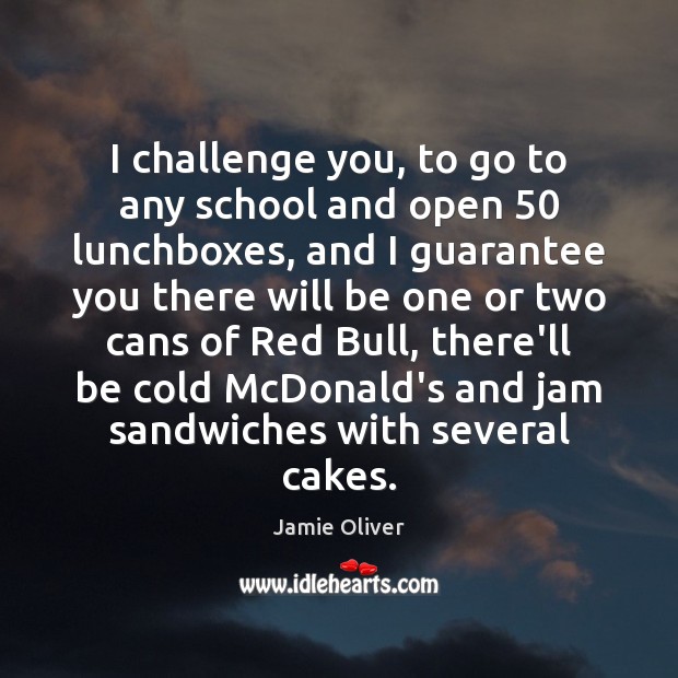 I challenge you, to go to any school and open 50 lunchboxes, and Jamie Oliver Picture Quote