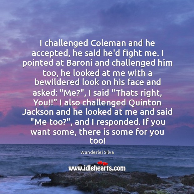 I challenged Coleman and he accepted, he said he’d fight me. I Image
