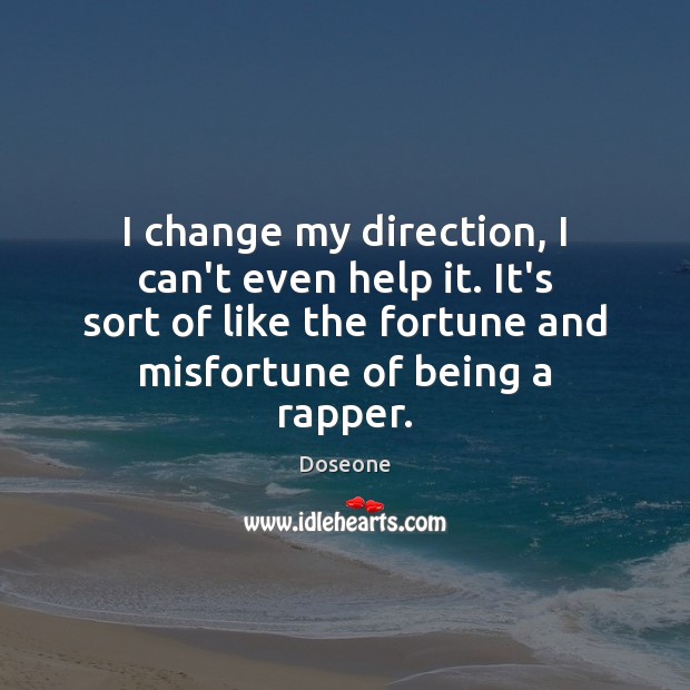 I change my direction, I can’t even help it. It’s sort of Doseone Picture Quote