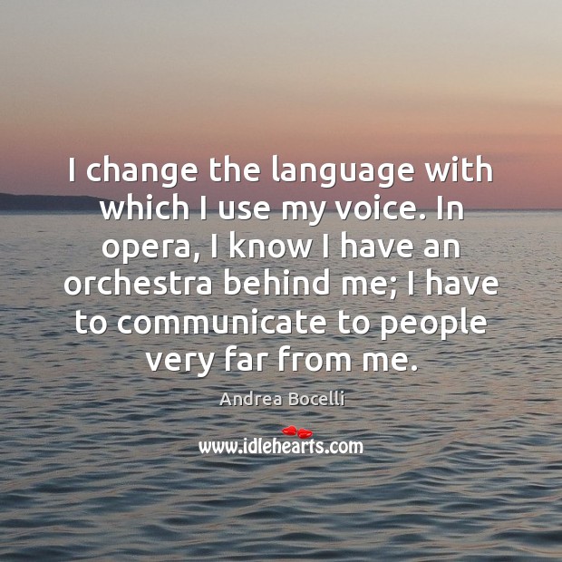 I change the language with which I use my voice. In opera, Andrea Bocelli Picture Quote