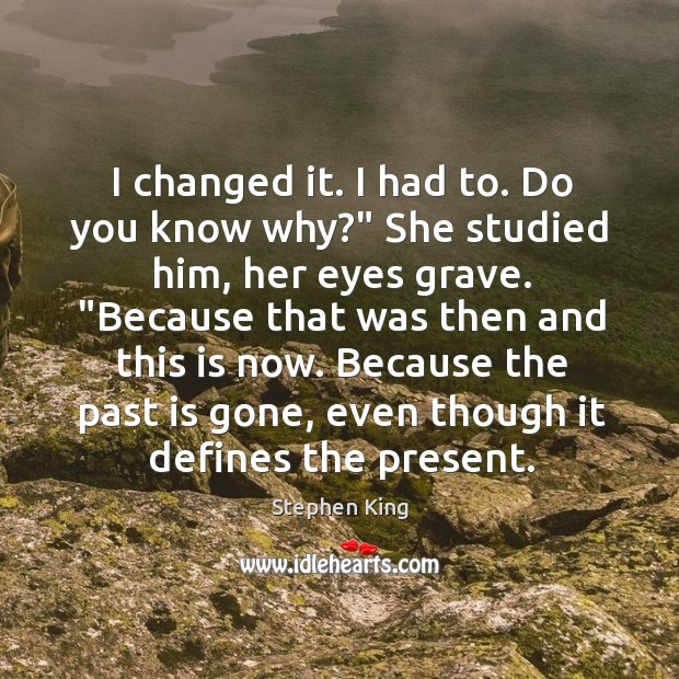 I changed it. I had to. Do you know why?” She studied Past Quotes Image