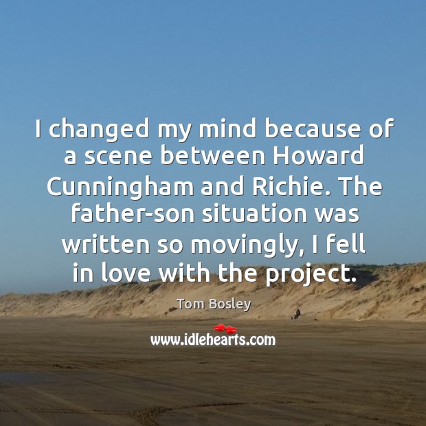 I changed my mind because of a scene between howard cunningham and richie. Tom Bosley Picture Quote