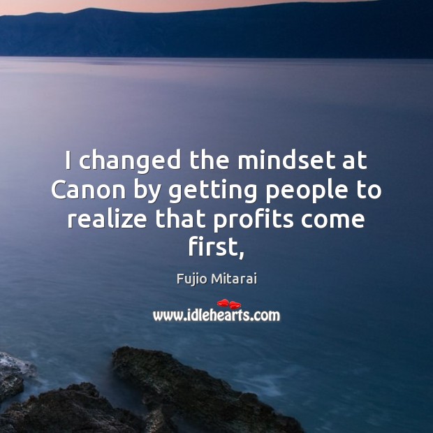 I changed the mindset at Canon by getting people to realize that profits come first, Image