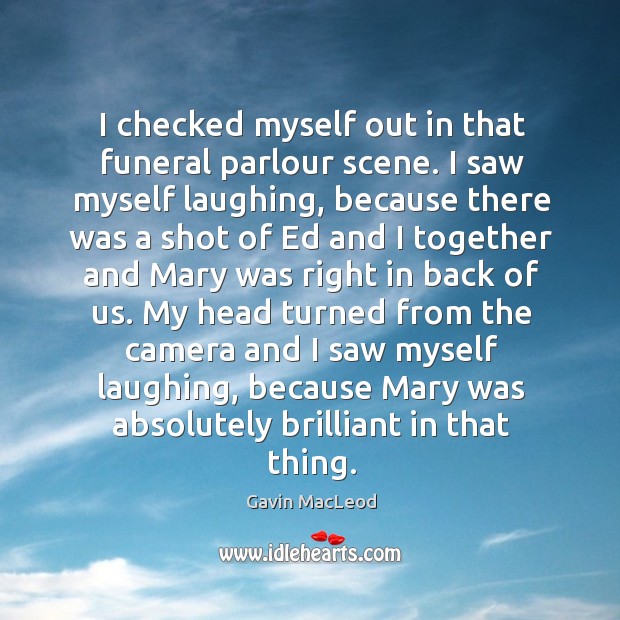 I checked myself out in that funeral parlour scene. I saw myself laughing, because Gavin MacLeod Picture Quote