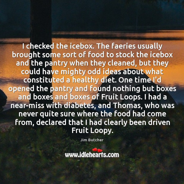 I checked the icebox. The faeries usually brought some sort of food Jim Butcher Picture Quote