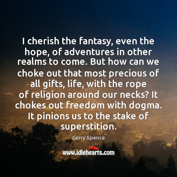 I cherish the fantasy, even the hope, of adventures in other realms Gerry Spence Picture Quote