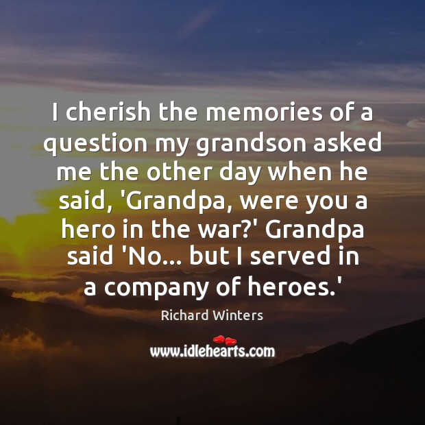 I cherish the memories of a question my grandson asked me the 