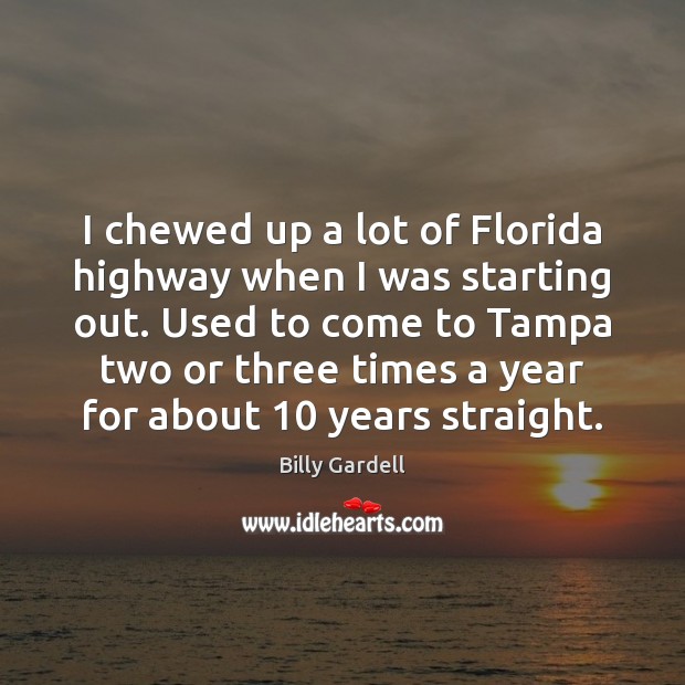 I chewed up a lot of Florida highway when I was starting Billy Gardell Picture Quote