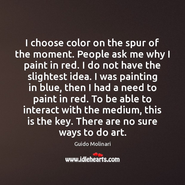 I choose color on the spur of the moment. People ask me Guido Molinari Picture Quote