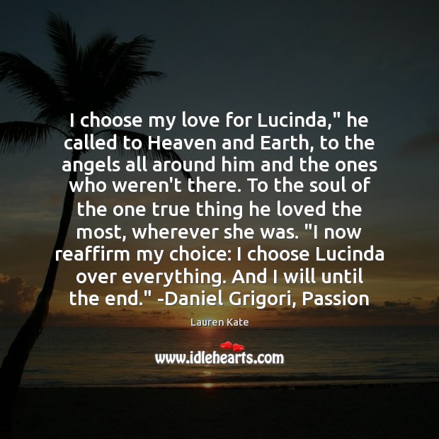 I choose my love for Lucinda,” he called to Heaven and Earth, Lauren Kate Picture Quote
