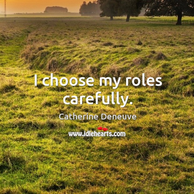 I choose my roles carefully. Image
