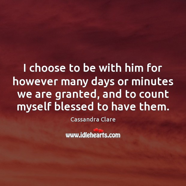 I choose to be with him for however many days or minutes Image