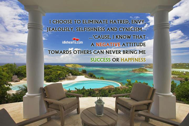I choose to eliminate hatred, envy, jealously. Wise Quotes Image