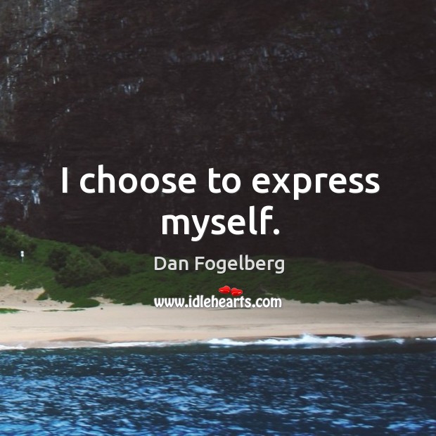 I choose to express myself. Dan Fogelberg Picture Quote