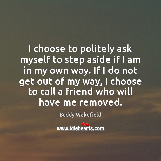 I choose to politely ask myself to step aside if I am Image