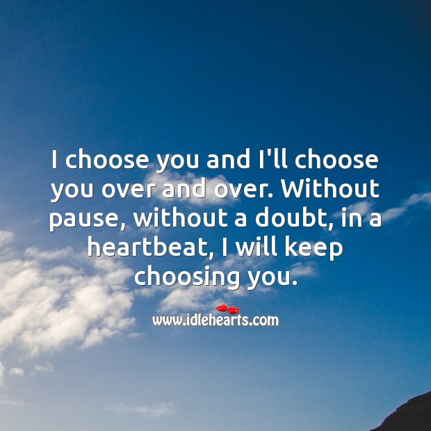 I choose you and I’ll choose you over and over. Sweet Love Quotes Image