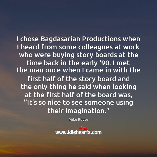 I chose Bagdasarian Productions when I heard from some colleagues at work Mike Royer Picture Quote