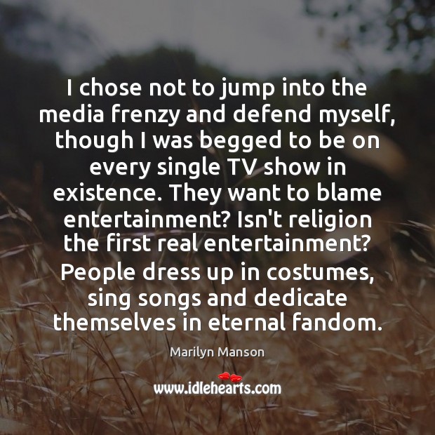 I chose not to jump into the media frenzy and defend myself, Marilyn Manson Picture Quote