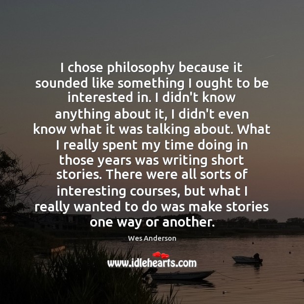 I chose philosophy because it sounded like something I ought to be Wes Anderson Picture Quote