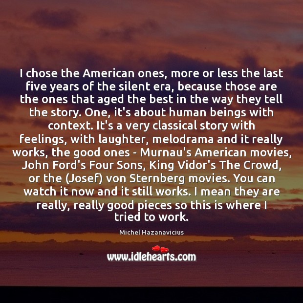 I chose the American ones, more or less the last five years Michel Hazanavicius Picture Quote
