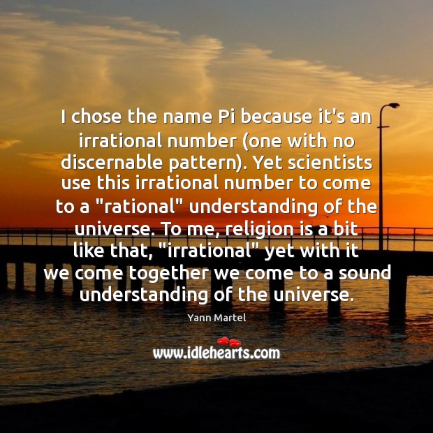 I chose the name Pi because it’s an irrational number (one with Yann Martel Picture Quote