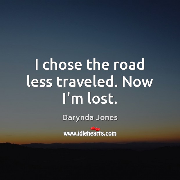 I chose the road less traveled. Now I’m lost. Darynda Jones Picture Quote